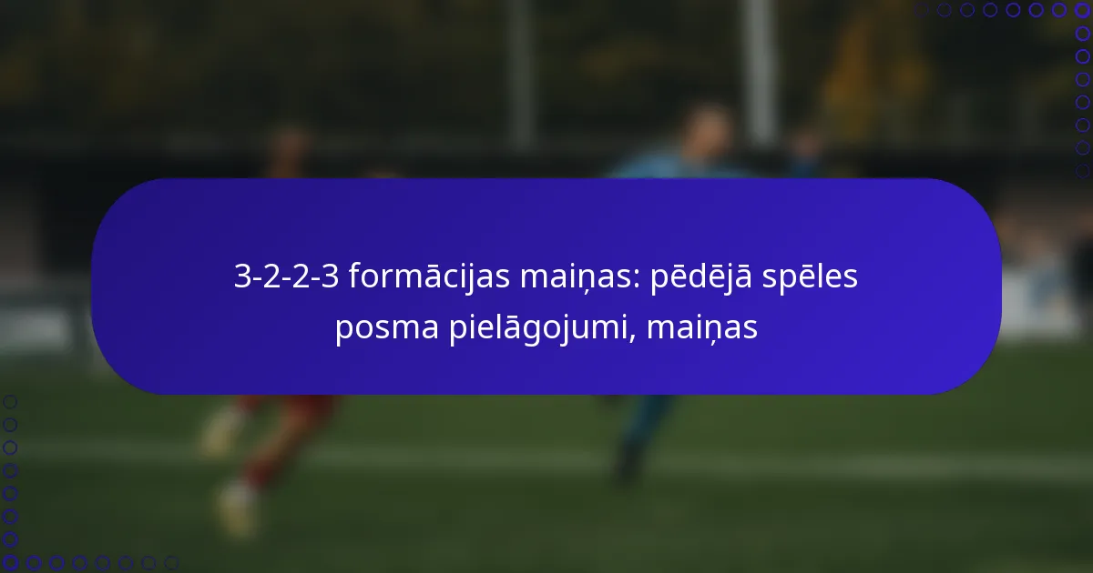 3-2-2-3 formācijas maiņas: pēdējā spēles posma pielāgojumi, maiņas