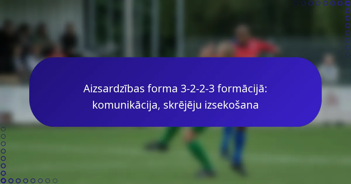 Aizsardzības forma 3-2-2-3 formācijā: komunikācija, skrējēju izsekošana