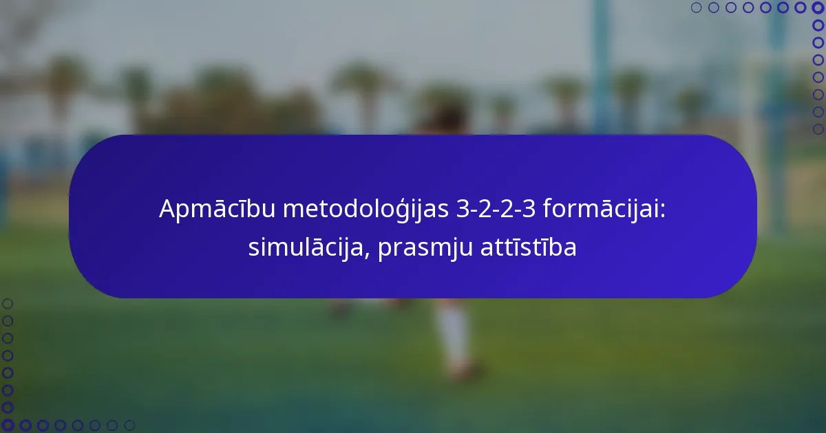 Apmācību metodoloģijas 3-2-2-3 formācijai: simulācija, prasmju attīstība