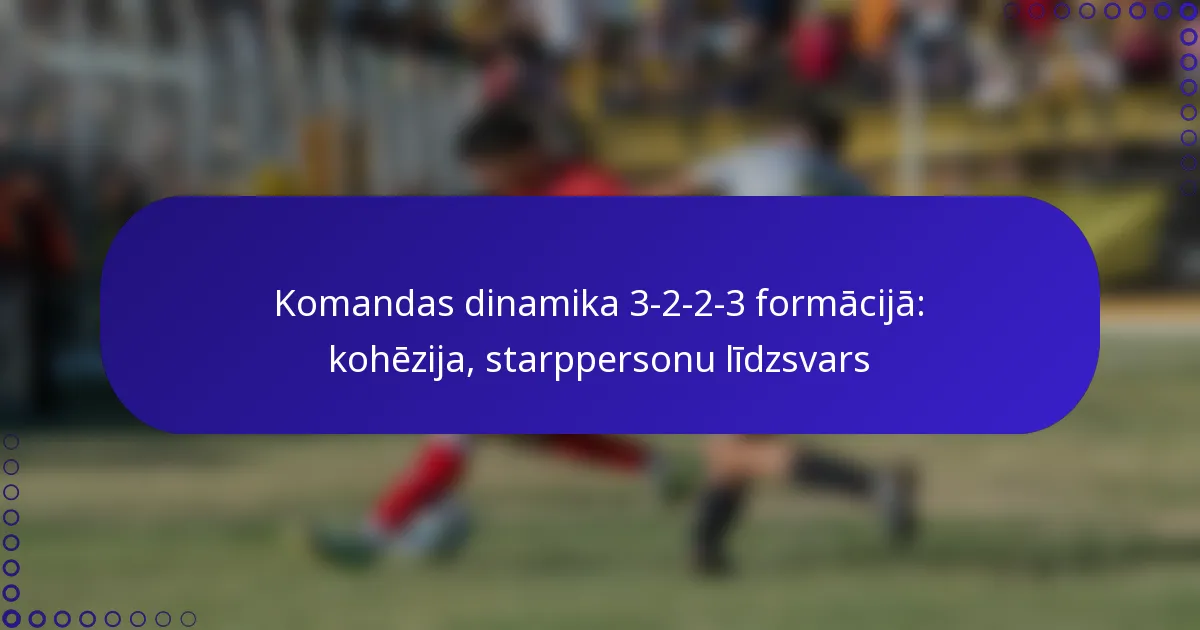 Komandas dinamika 3-2-2-3 formācijā: kohēzija, starppersonu līdzsvars