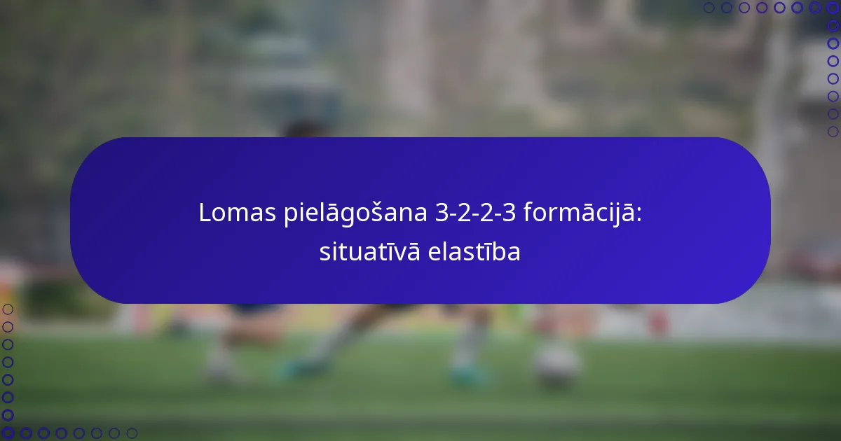 Lomas pielāgošana 3-2-2-3 formācijā: situatīvā elastība
