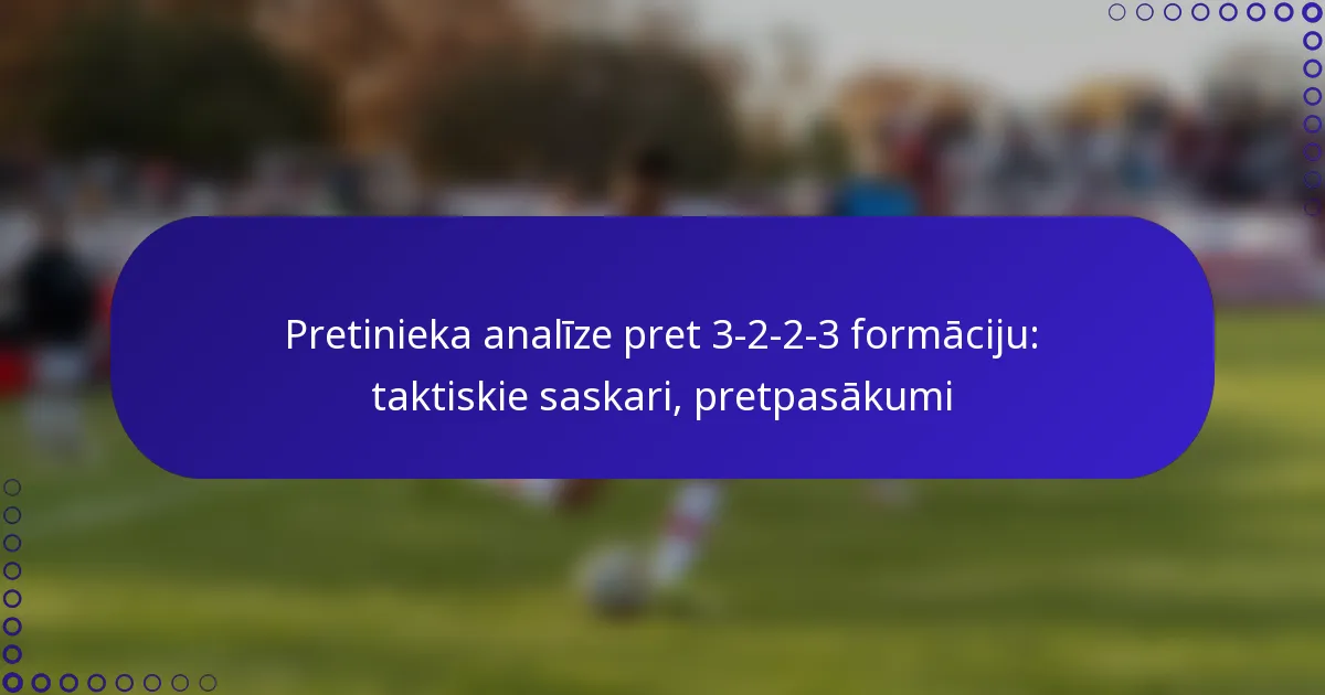 Pretinieka analīze pret 3-2-2-3 formāciju: taktiskie saskari, pretpasākumi