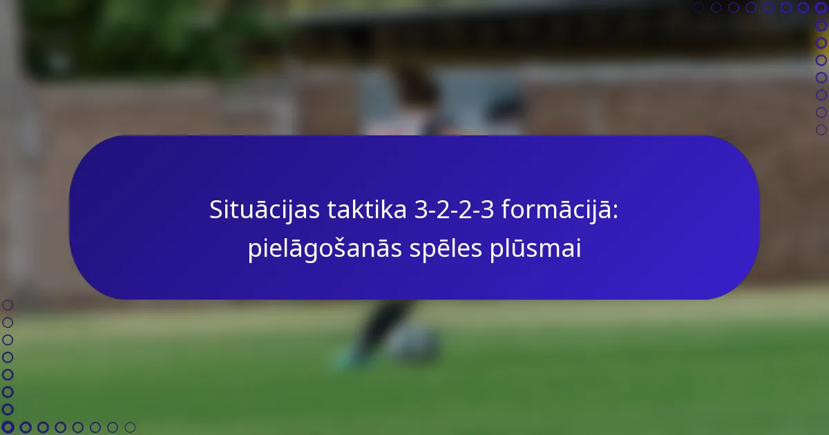 Situācijas taktika 3-2-2-3 formācijā: pielāgošanās spēles plūsmai