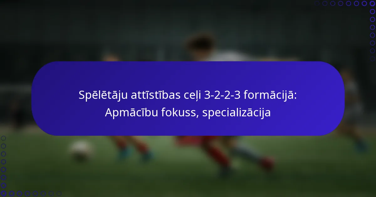 Spēlētāju attīstības ceļi 3-2-2-3 formācijā: Apmācību fokuss, specializācija