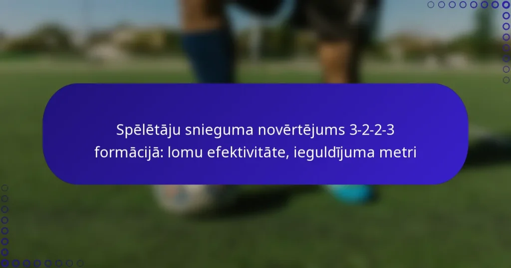 Spēlētāju snieguma novērtējums 3-2-2-3 formācijā: lomu efektivitāte, ieguldījuma metri