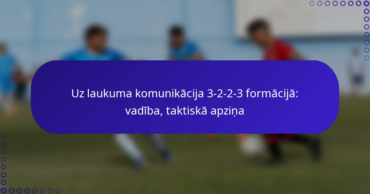 Uz laukuma komunikācija 3-2-2-3 formācijā: vadība, taktiskā apziņa