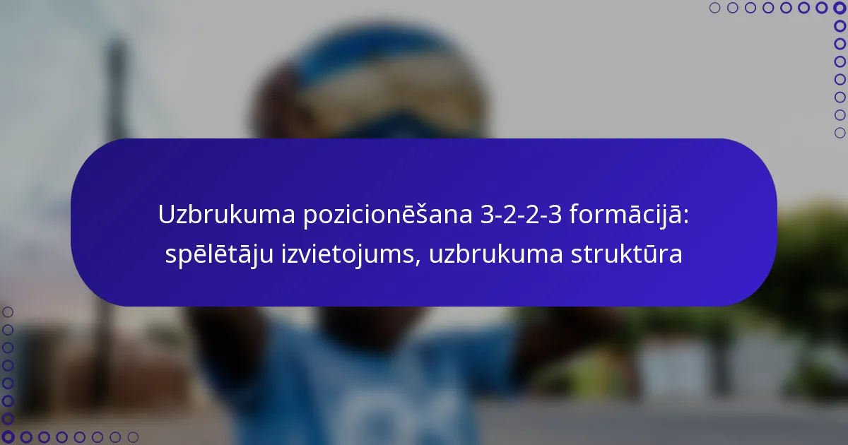 Uzbrukuma pozicionēšana 3-2-2-3 formācijā: spēlētāju izvietojums, uzbrukuma struktūra