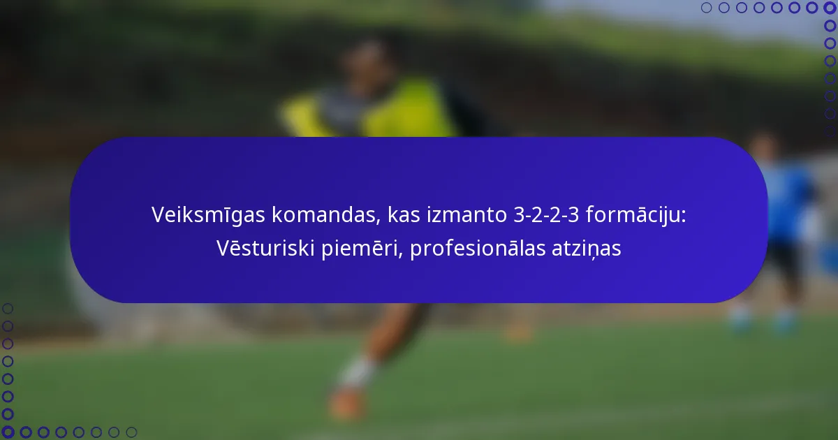 Veiksmīgas komandas, kas izmanto 3-2-2-3 formāciju: Vēsturiski piemēri, profesionālas atziņas