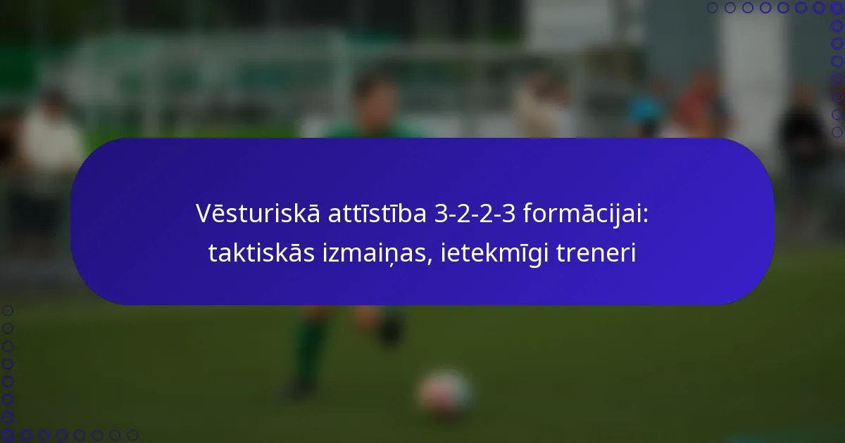 Vēsturiskā attīstība 3-2-2-3 formācijai: taktiskās izmaiņas, ietekmīgi treneri