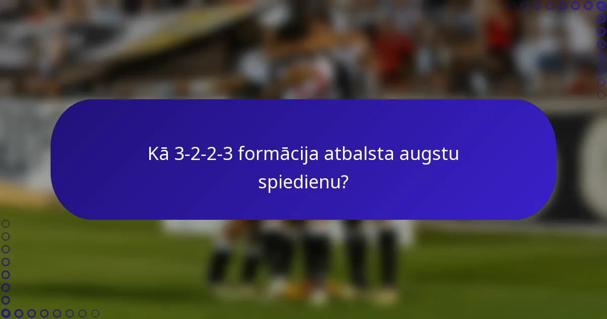 Kā 3-2-2-3 formācija atbalsta augstu spiedienu?