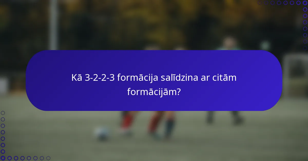 Kā 3-2-2-3 formācija salīdzina ar citām formācijām?