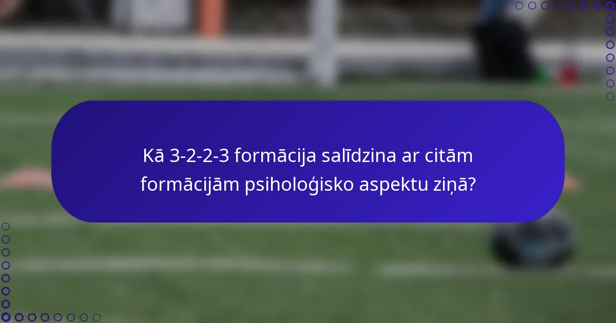 Kā 3-2-2-3 formācija salīdzina ar citām formācijām psiholoģisko aspektu ziņā?