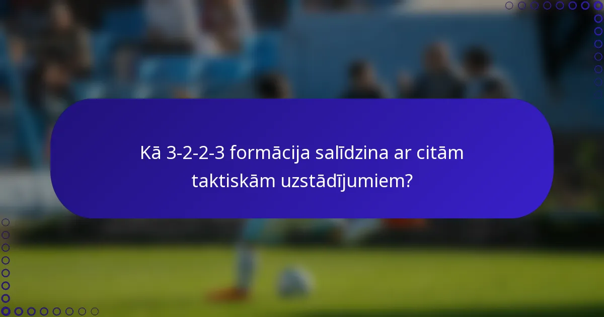 Kā 3-2-2-3 formācija salīdzina ar citām taktiskām uzstādījumiem?