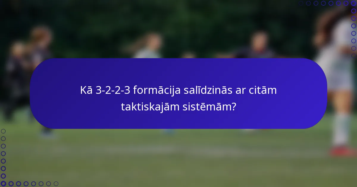 Kā 3-2-2-3 formācija salīdzinās ar citām taktiskajām sistēmām?