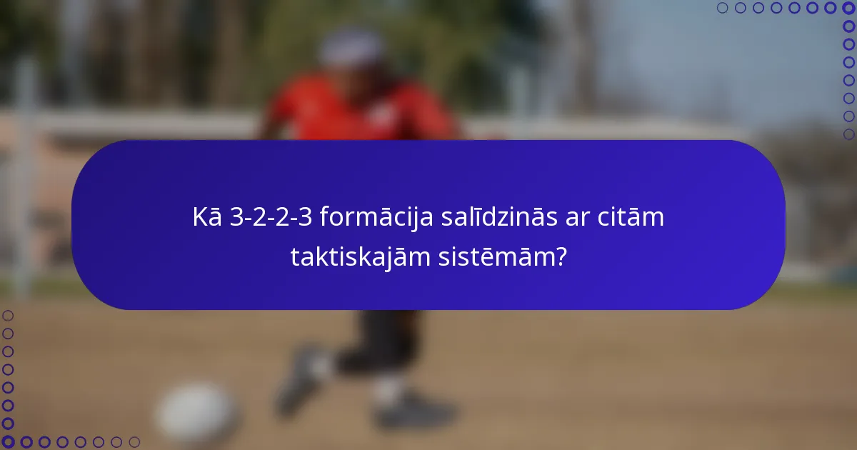 Kā 3-2-2-3 formācija salīdzinās ar citām taktiskajām sistēmām?