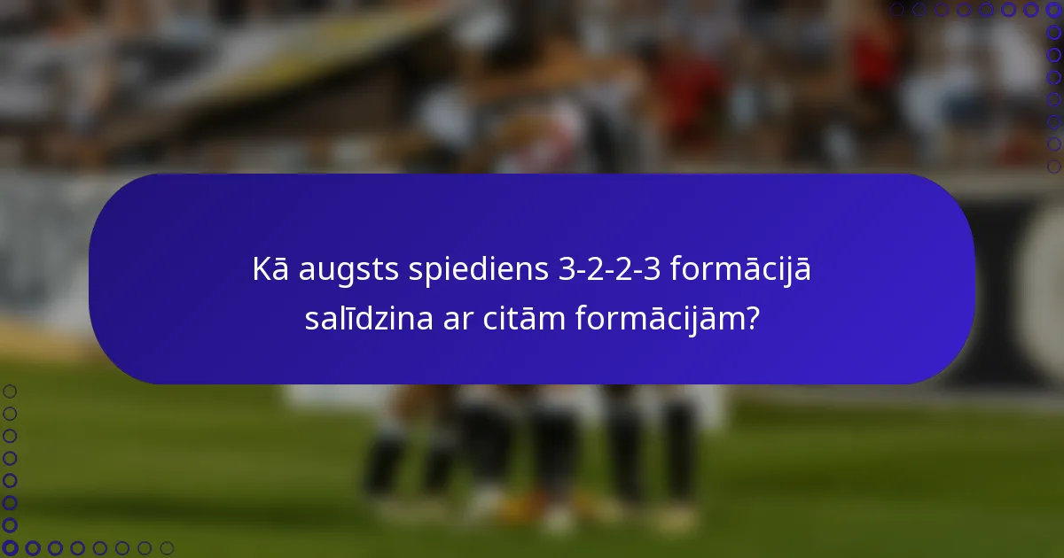 Kā augsts spiediens 3-2-2-3 formācijā salīdzina ar citām formācijām?
