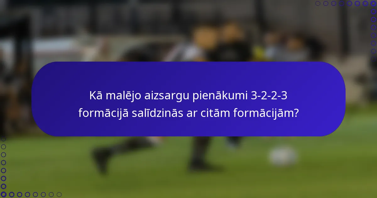 Kā malējo aizsargu pienākumi 3-2-2-3 formācijā salīdzinās ar citām formācijām?