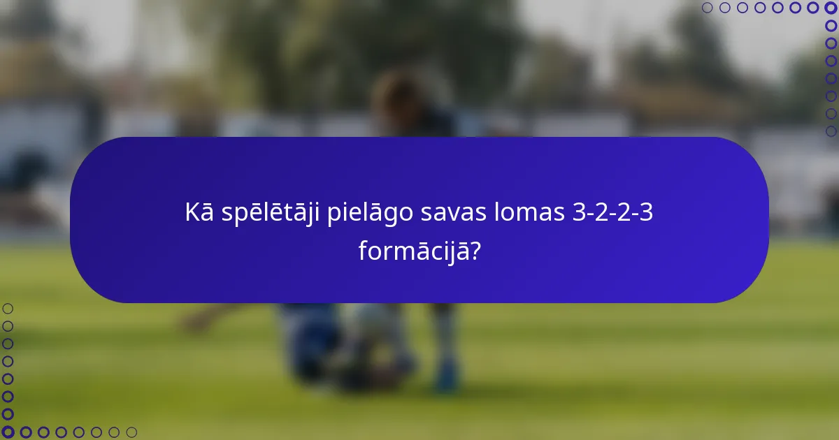 Kā spēlētāji pielāgo savas lomas 3-2-2-3 formācijā?