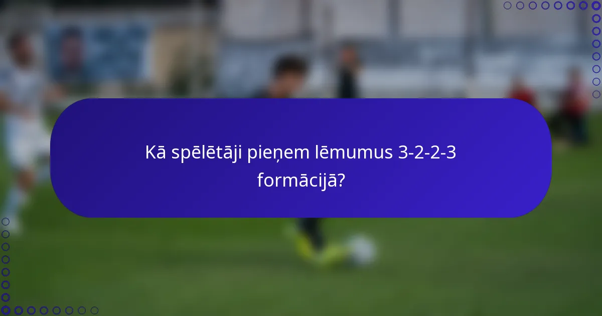 Kā spēlētāji pieņem lēmumus 3-2-2-3 formācijā?