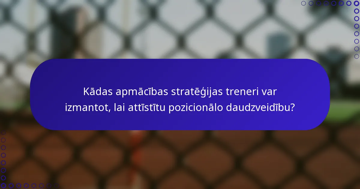 Kādas apmācības stratēģijas treneri var izmantot, lai attīstītu pozicionālo daudzveidību?