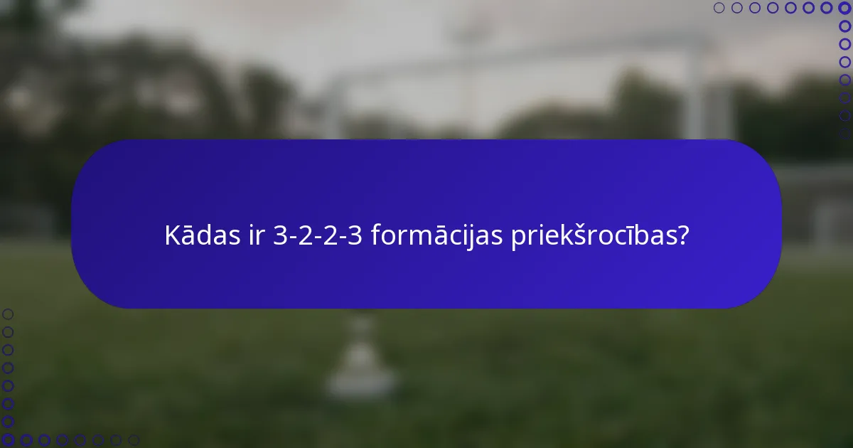 Kādas ir 3-2-2-3 formācijas priekšrocības?