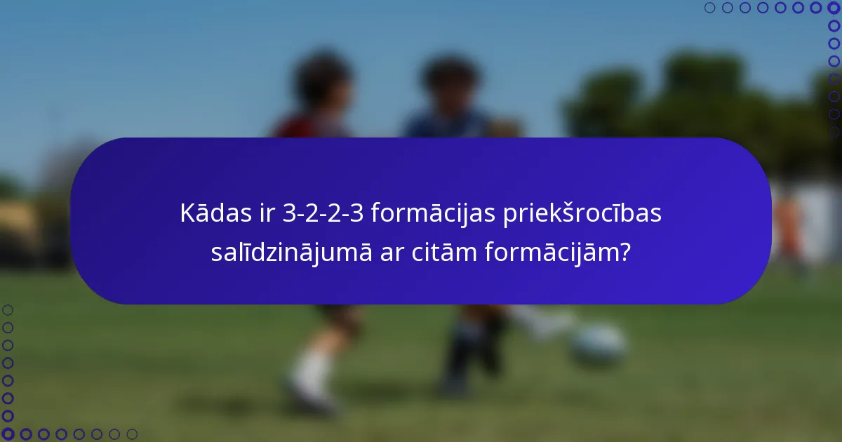 Kādas ir 3-2-2-3 formācijas priekšrocības salīdzinājumā ar citām formācijām?
