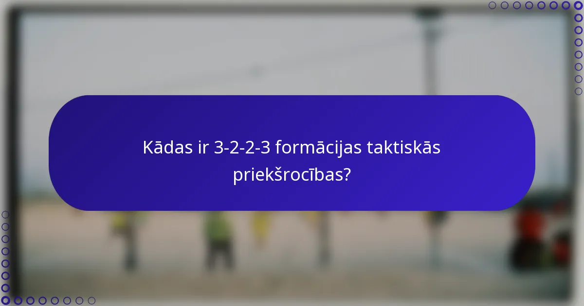Kādas ir 3-2-2-3 formācijas taktiskās priekšrocības?
