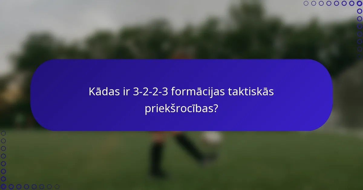 Kādas ir 3-2-2-3 formācijas taktiskās priekšrocības?