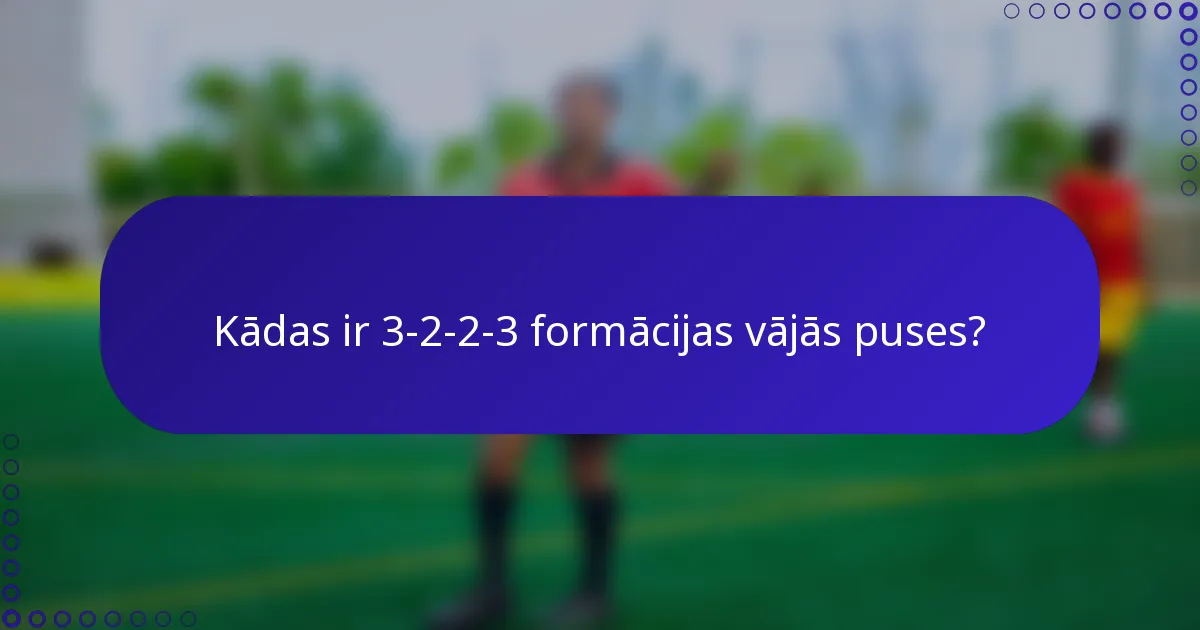 Kādas ir 3-2-2-3 formācijas vājās puses?