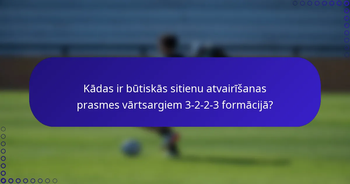 Kādas ir būtiskās sitienu atvairīšanas prasmes vārtsargiem 3-2-2-3 formācijā?
