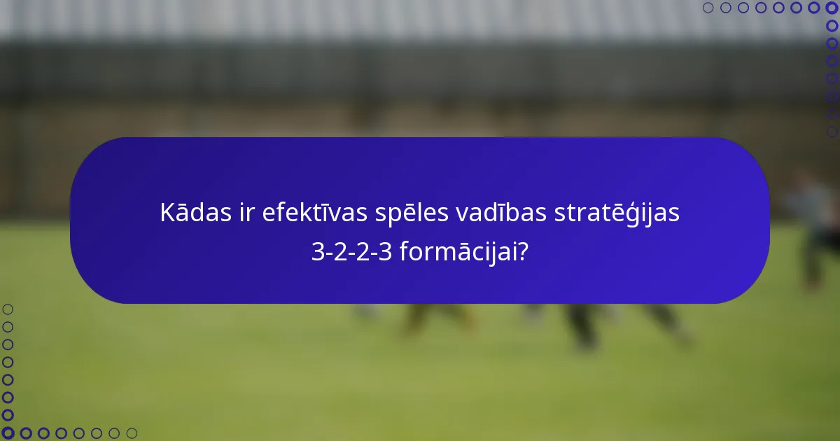 Kādas ir efektīvas spēles vadības stratēģijas 3-2-2-3 formācijai?
