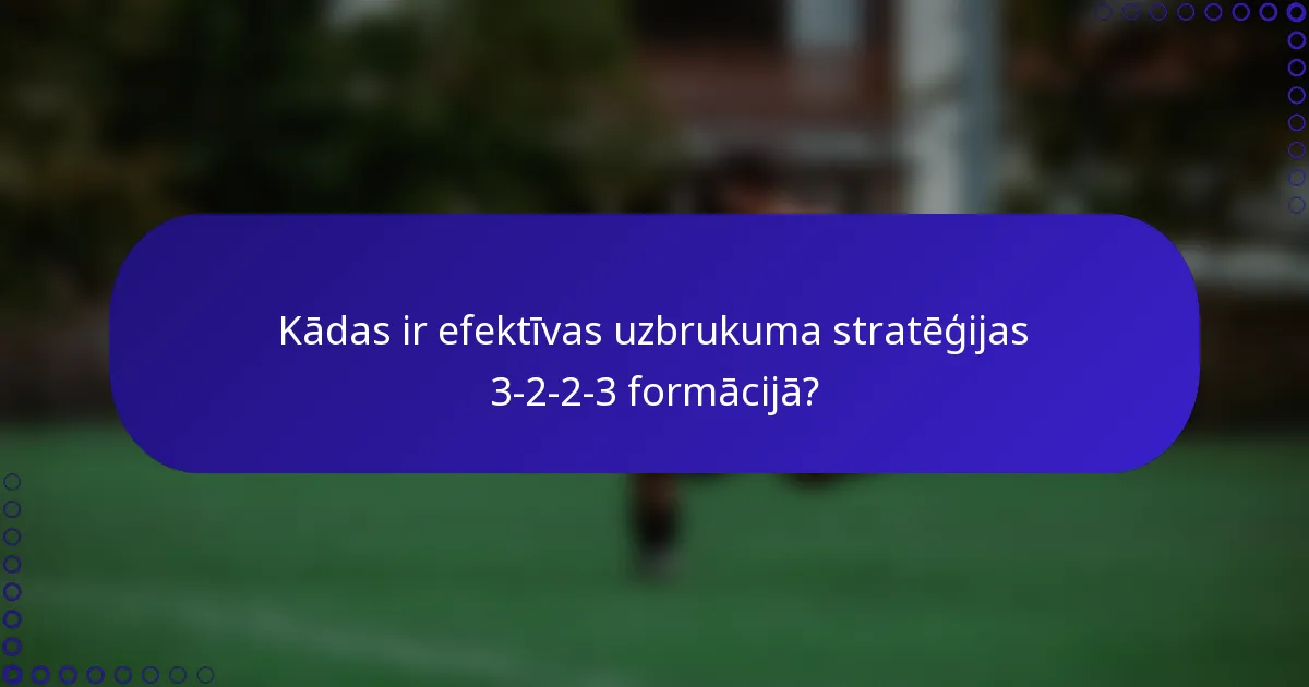 Kādas ir efektīvas uzbrukuma stratēģijas 3-2-2-3 formācijā?
