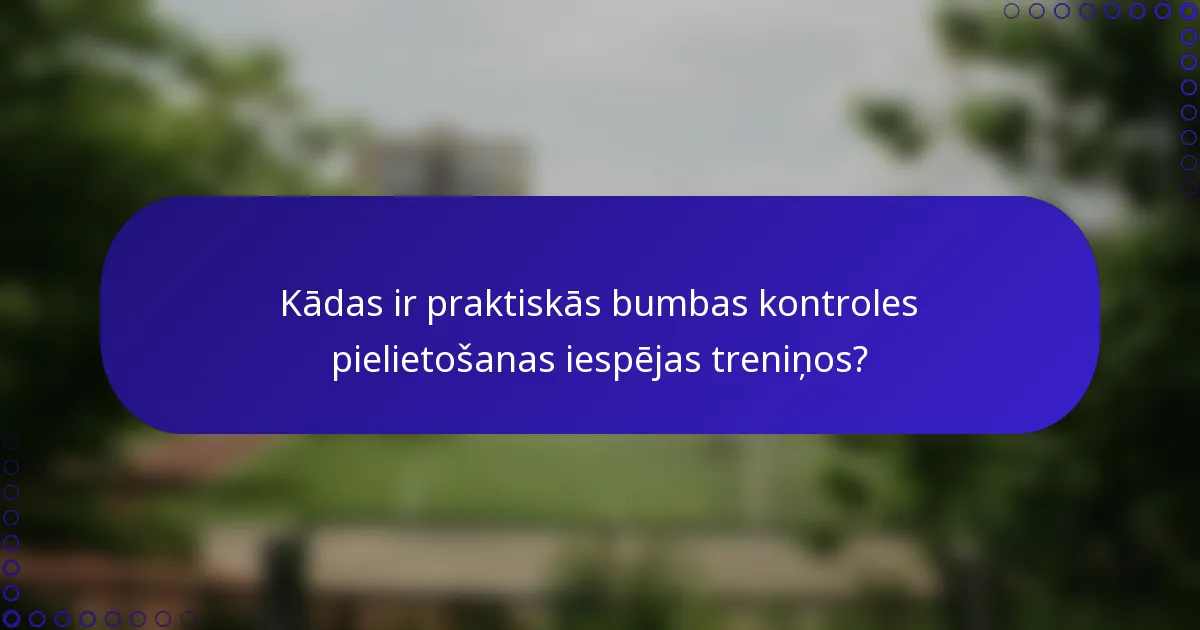 Kādas ir praktiskās bumbas kontroles pielietošanas iespējas treniņos?