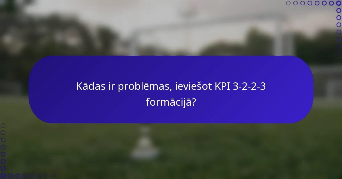 Kādas ir problēmas, ieviešot KPI 3-2-2-3 formācijā?