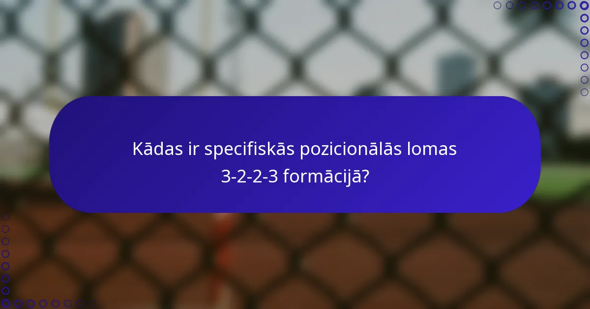 Kādas ir specifiskās pozicionālās lomas 3-2-2-3 formācijā?
