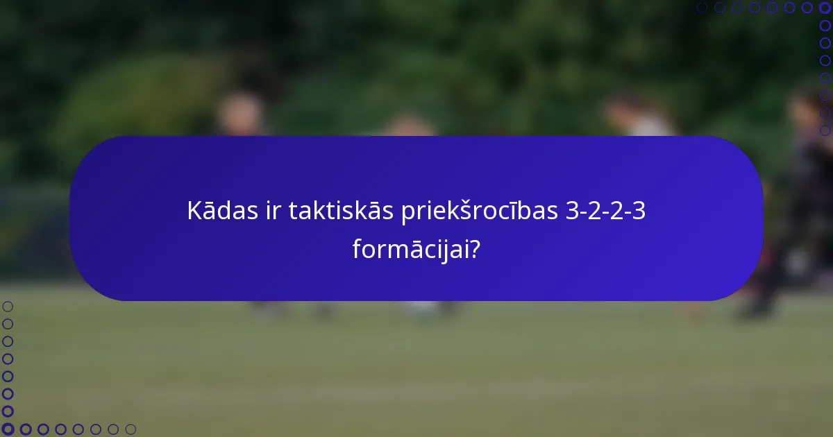 Kādas ir taktiskās priekšrocības 3-2-2-3 formācijai?