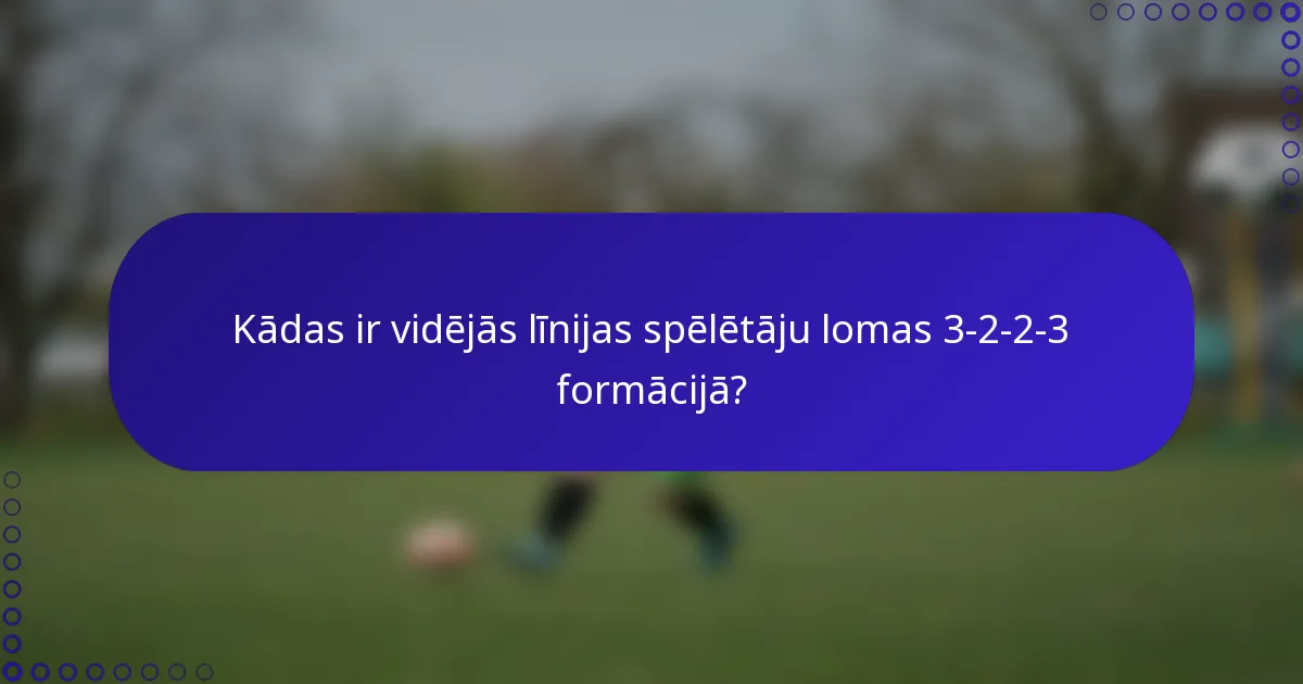 Kādas ir vidējās līnijas spēlētāju lomas 3-2-2-3 formācijā?