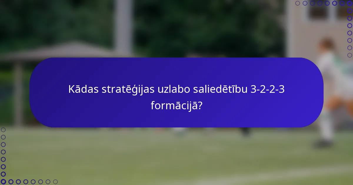 Kādas stratēģijas uzlabo saliedētību 3-2-2-3 formācijā?