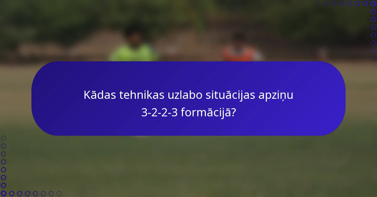 Kādas tehnikas uzlabo situācijas apziņu 3-2-2-3 formācijā?