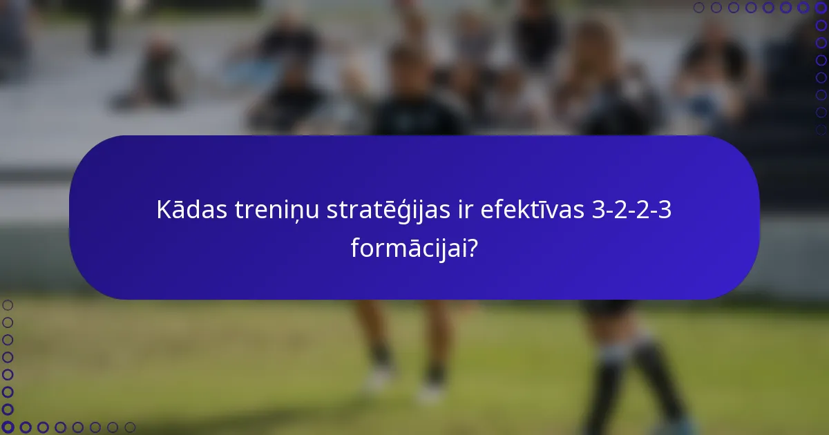 Kādas treniņu stratēģijas ir efektīvas 3-2-2-3 formācijai?