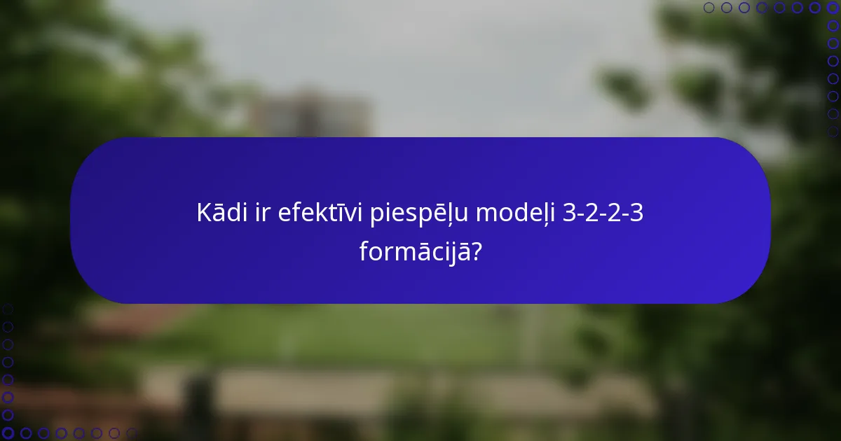 Kādi ir efektīvi piespēļu modeļi 3-2-2-3 formācijā?