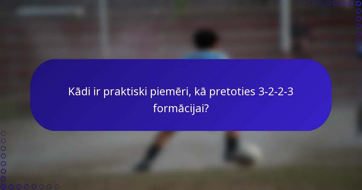 Kādi ir praktiski piemēri, kā pretoties 3-2-2-3 formācijai?