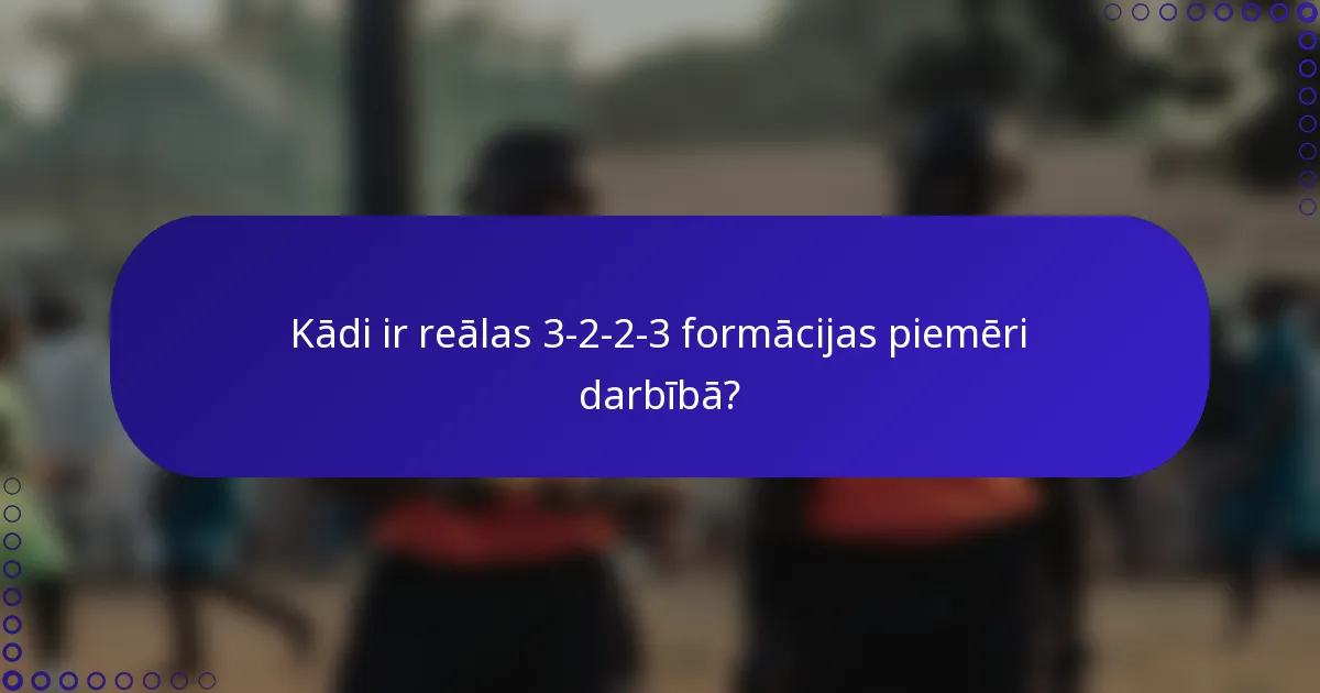 Kādi ir reālas 3-2-2-3 formācijas piemēri darbībā?