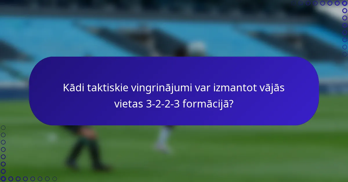 Kādi taktiskie vingrinājumi var izmantot vājās vietas 3-2-2-3 formācijā?