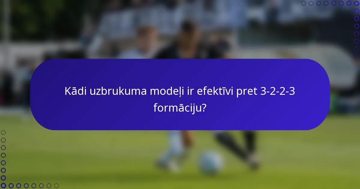 Kādi uzbrukuma modeļi ir efektīvi pret 3-2-2-3 formāciju?