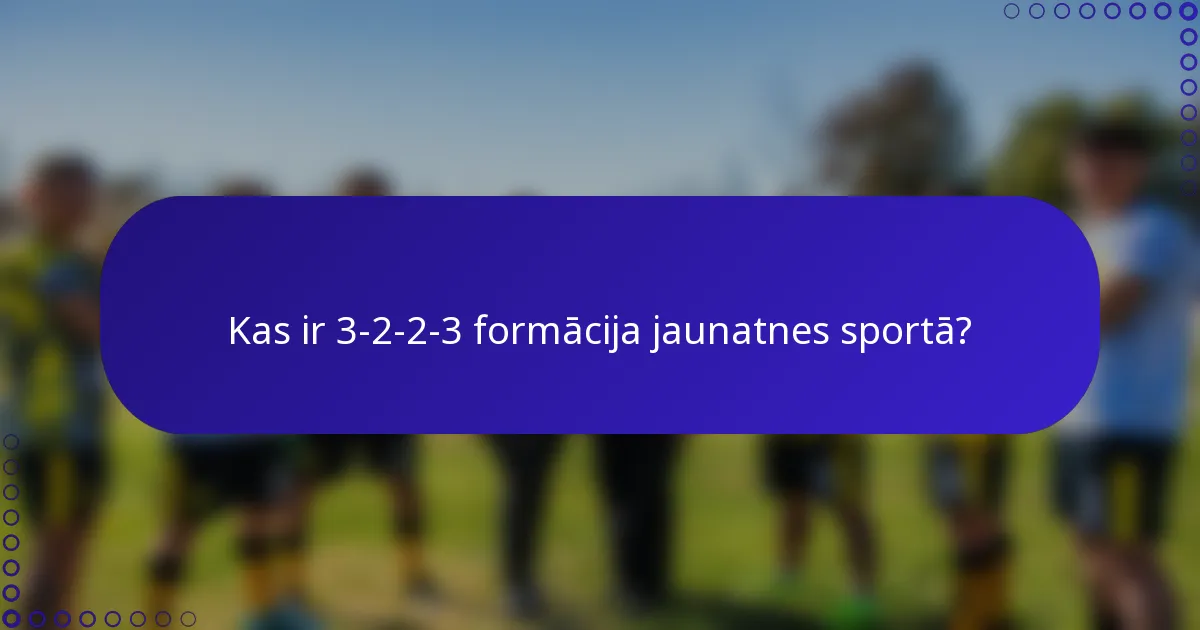 Kas ir 3-2-2-3 formācija jaunatnes sportā?