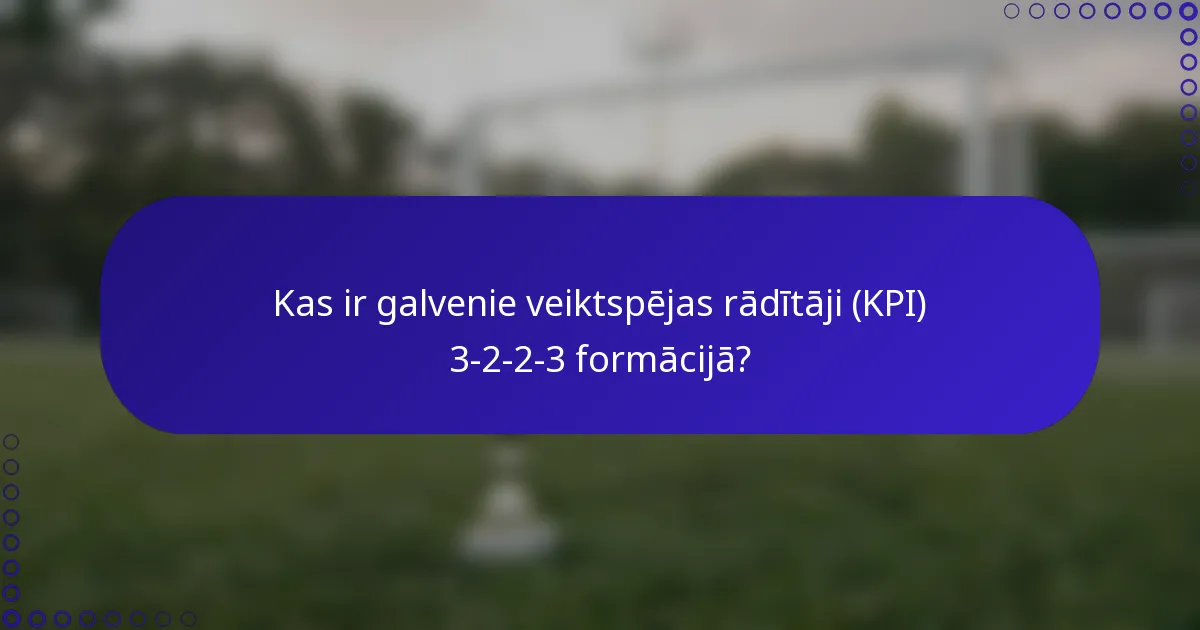 Kas ir galvenie veiktspējas rādītāji (KPI) 3-2-2-3 formācijā?