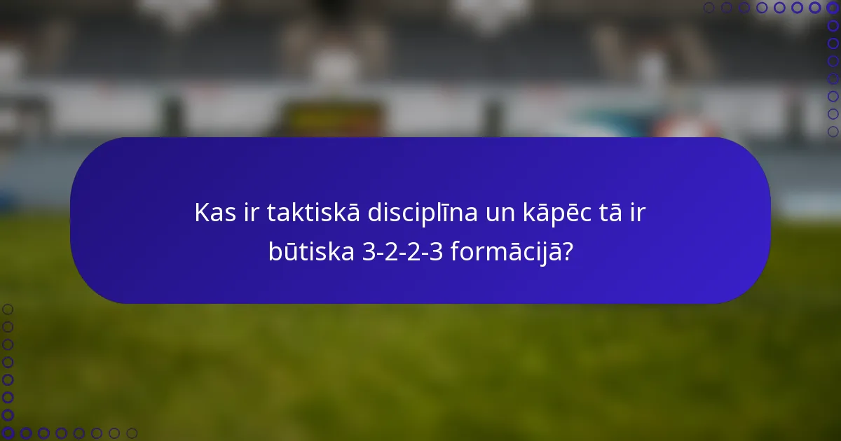 Kas ir taktiskā disciplīna un kāpēc tā ir būtiska 3-2-2-3 formācijā?