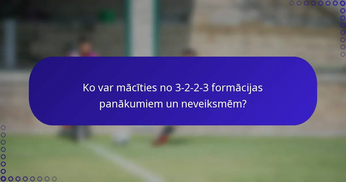 Ko var mācīties no 3-2-2-3 formācijas panākumiem un neveiksmēm?