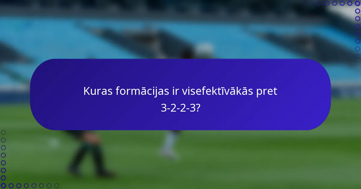 Kuras formācijas ir visefektīvākās pret 3-2-2-3?